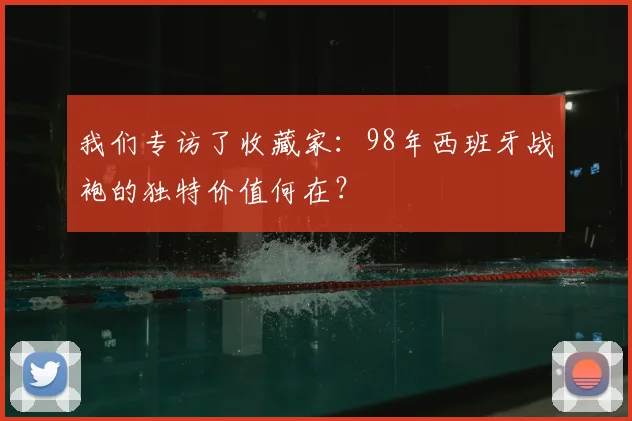 我们专访了收藏家：98年西班牙战袍的独特价值何在？